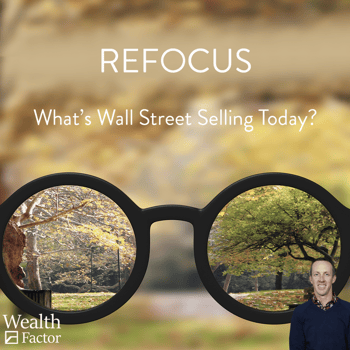 Refocus: What’s Wall Street Selling Today?